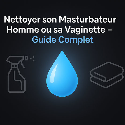 Comment Nettoyer son Masturbateur Homme ou sa Vaginette